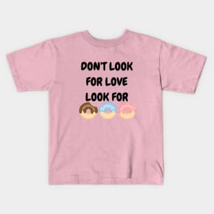 Don't look for love look for donuts Kids T-Shirt